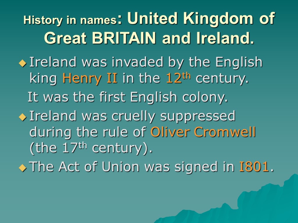 History in names: United Kingdom of Great BRITAIN and Ireland. Ireland was invaded by